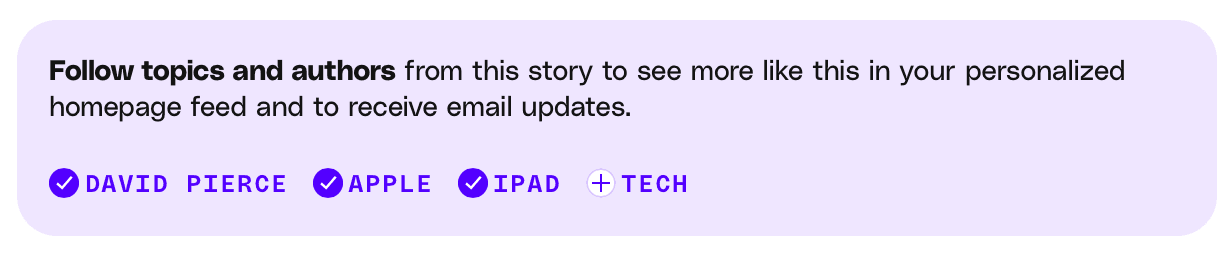 A panel saying, 'Follow topics and authors from this story to see more like this in your personalized homepage feed and to receive email updates.' Under the panel are four checkboxes, saying 'David Pierce', 'Apple', 'iPad' and 'Tech'.